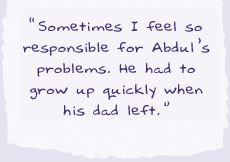 "Sometimes I feel so responsible for Abdul's problems. He had to grow up quickly when his dad left."