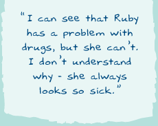 "I can see that Ruby has a problem with drugs but she can't. I don't understand why she always looks so sick."