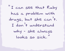 "I can see that Ruby has a problem with drugs but she can't. I don't understand why - she always looks so sick.