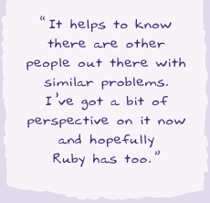"It helps to know there are other people out there with similar problems. I've got a bit of perspective on it now and hopefully Ruby has too.